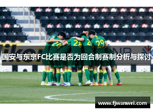 国安与东京FC比赛是否为回合制赛制分析与探讨