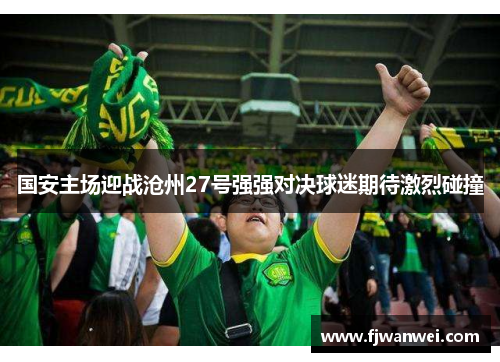 国安主场迎战沧州27号强强对决球迷期待激烈碰撞