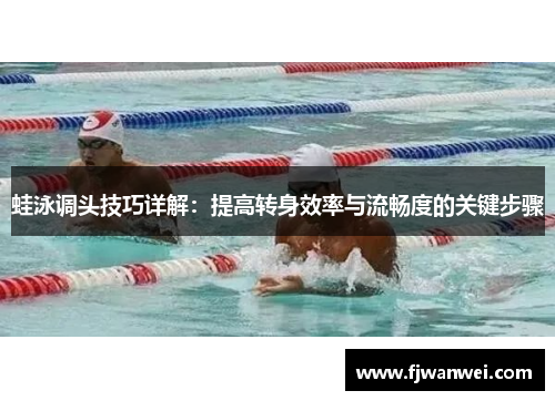 蛙泳调头技巧详解：提高转身效率与流畅度的关键步骤