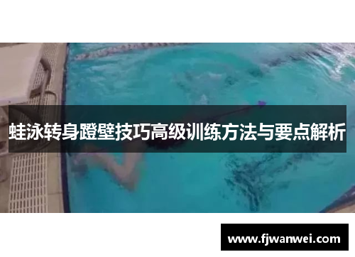 蛙泳转身蹬壁技巧高级训练方法与要点解析