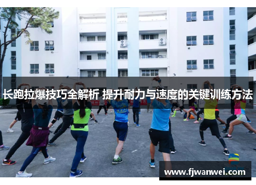 长跑拉爆技巧全解析 提升耐力与速度的关键训练方法